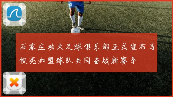 石家庄功夫足球俱乐部正式宣布马俊亮加盟球队共同奋战新赛季
