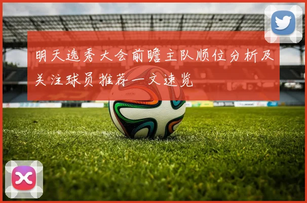 明天选秀大会前瞻主队顺位分析及关注球员推荐一文速览