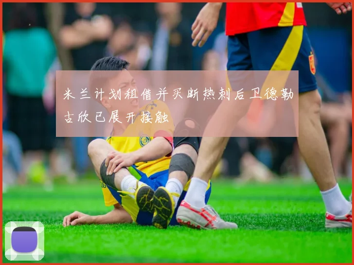 米兰计划租借并买断热刺后卫德勒古欣已展开接触